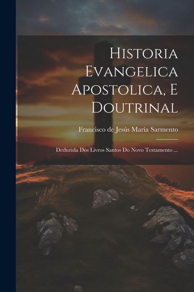 Produktbild: Historia Evangelica Apostolica, E Doutrinal: Deduzida Dos Livros Santos Do Novo Testamento ...