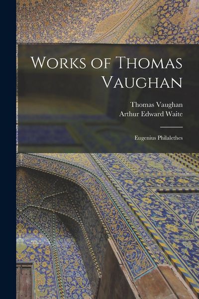 Produktbild: Works of Thomas Vaughan: Eugenius Philalethes
