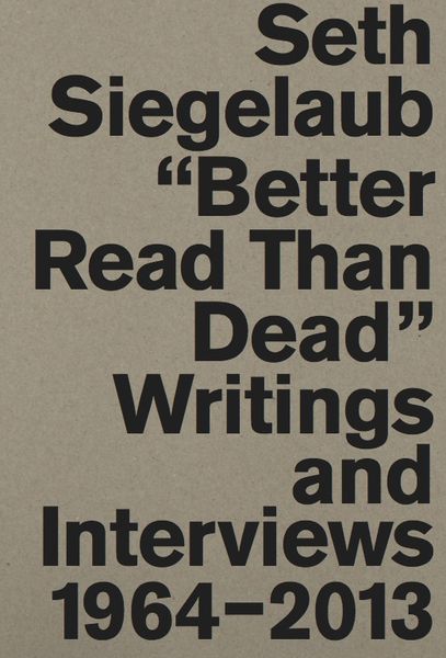 Produktbild: Seth Siegelaub. Better Read Than Dead. Writings and Interviews, 1964&ndash;2013