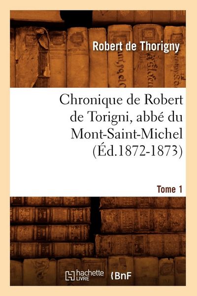 Produktbild: Chronique de Robert de Torigni, Abb&eacute; Du Mont-Saint-Michel Tome 1 (&Eacute;d.1872-1873)