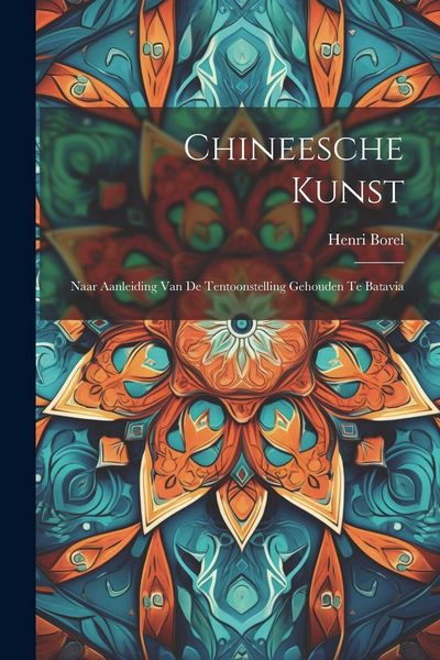 Produktbild: Chineesche Kunst: Naar Aanleiding Van De Tentoonstelling Gehouden Te Batavia