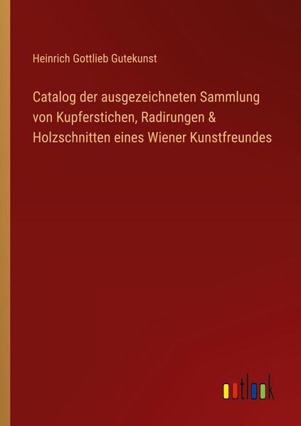 Produktbild: Catalog der ausgezeichneten Sammlung von Kupferstichen, Radirungen & Holzschnitten eines Wiener Kunstfreundes
