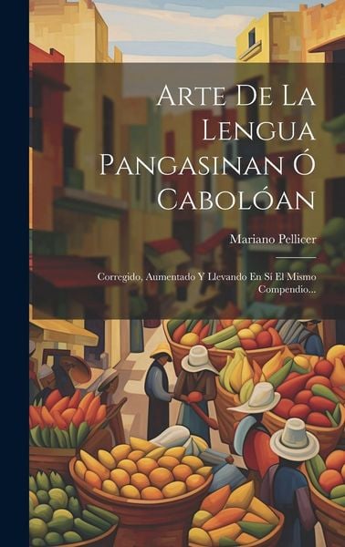 Produktbild: Arte De La Lengua Pangasinan &Oacute; Cabol&oacute;an: Corregido, Aumentado Y Llevando En S&iacute; El Mismo Compendio...