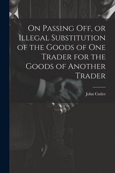Produktbild: On Passing off, or Illegal Substitution of the Goods of one Trader for the Goods of Another Trader