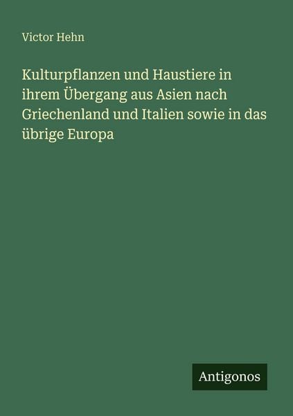 Kulturpflanzen und Haustiere in ihrem Übergang aus Asien nach Griechenland und Italien sowie in das übrige Europa, Taschenbuch von Victor Hehn,