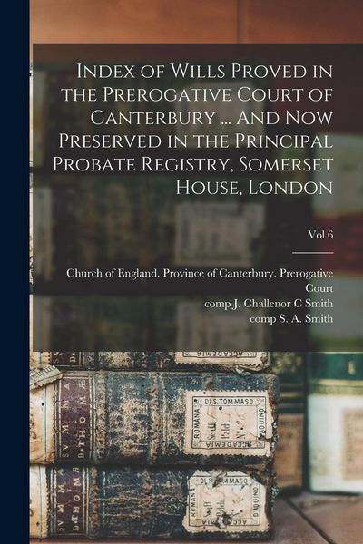 Produktbild: Index of Wills Proved in the Prerogative Court of Canterbury ... And Now Preserved in the Principal Probate Registry, Somerset House, London; vol 6