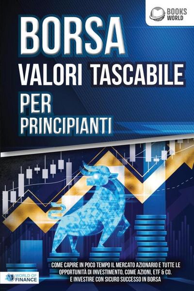 Produktbild: BORSA VALORI TASCABILE PER PRINCIPIANTI: Come capire in poco tempo il mercato azionario e tutte le opportunit&agrave; di investimento, come Azioni, ETF & Co.