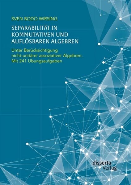 Produktbild: Separabilit&auml;t in kommutativen und aufl&ouml;sbaren Algebren. Unter Ber&uuml;cksichtigung nicht-unit&auml;rer assoziativer Algebren; mit 241 &Uuml;bungsaufgaben