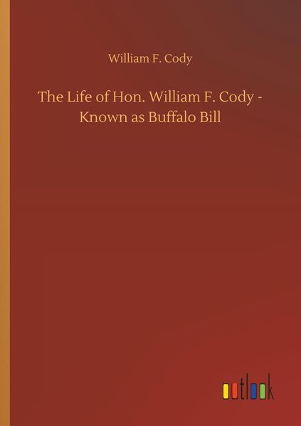 Produktbild: The Life of Hon. William F. Cody - Known as Buffalo Bill