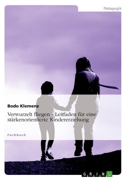 Produktbild: Verwurzelt fliegen - Leitfaden f&uuml;r eine st&auml;rkenorientierte Kindererziehung