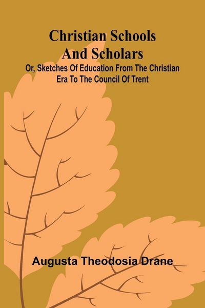 Produktbild: Christian Schools and Scholars; or, Sketches of Education from the Christian Era to the Council of Trent