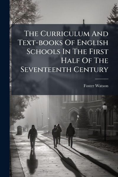 Produktbild: The Curriculum And Text-books Of English Schools In The First Half Of The Seventeenth Century