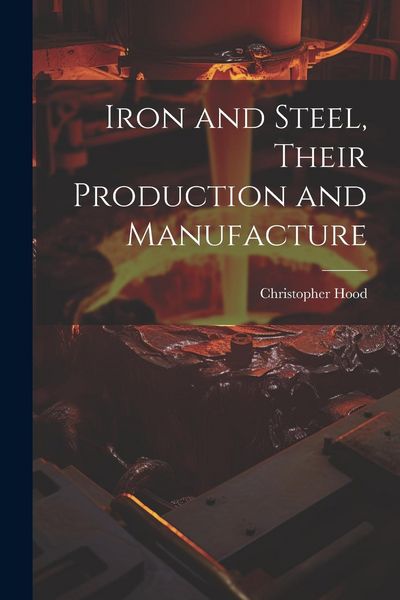 Produktbild: Iron and Steel, Their Production and Manufacture