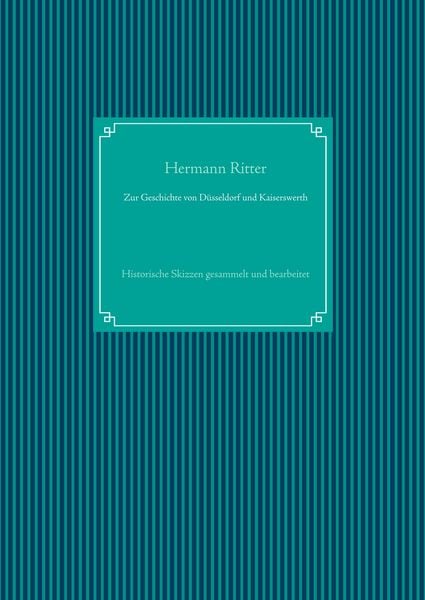 Zur Geschichte von Düsseldorf und Kaiserswerth, Gebundene Ausgabe von Hermann Ritter, BoD – Books on Demand, 9783750408968