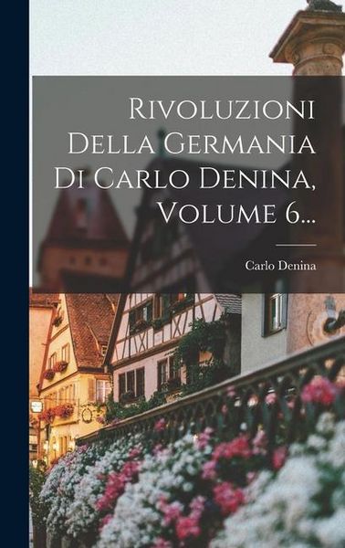 Produktbild: Rivoluzioni Della Germania Di Carlo Denina, Volume 6...