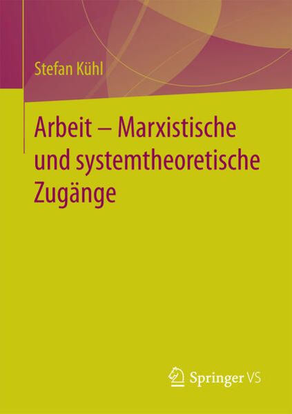 Arbeit – Marxistische und systemtheoretische Zugänge, Taschenbuch von Stefan Kühl, Springer Fachmedien Wiesbaden GmbH, 9783658181161