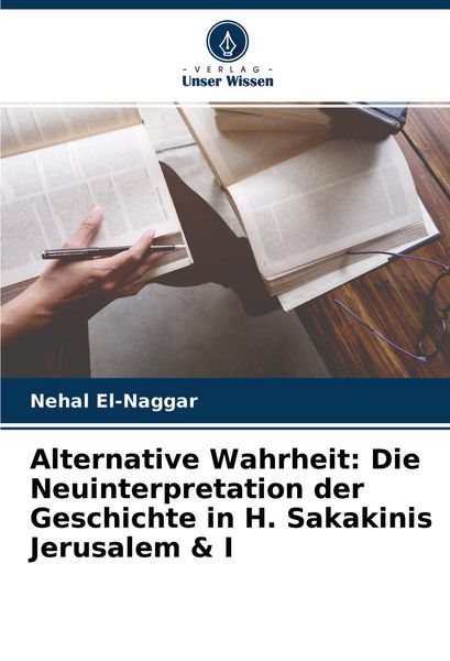 Alternative Wahrheit: Die Neuinterpretation der Geschichte in H. Sakakinis Jerusalem & I, Taschenbuch von Nehal El-Naggar, Verlag Unser Wissen,