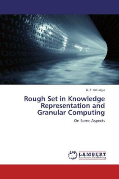 Acharjya, D: Rough Set in Knowledge Representation and Granu, Taschenbuch von D. P. Acharjya, LAP LAMBERT Academic Publishing, 9783659160844