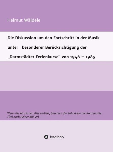 Produktbild: Die Diskussion um den Fortschritt in der Musik unter besonderer Ber&uuml;cksichtigung der "Darmst&auml;dter Ferienkurse" von 1946 - 1985