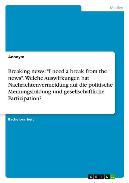 Produktbild: Breaking news: "I need a break from the news". Welche Auswirkungen hat Nachrichtenvermeidung auf die politische Meinungsbildung und gesellschaftliche