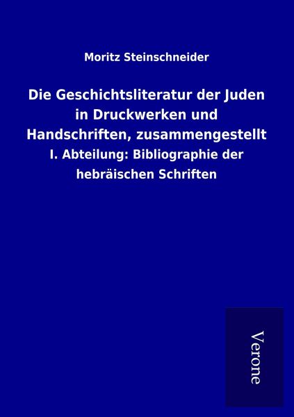 Produktbild: Die Geschichtsliteratur der Juden in Druckwerken und Handschriften, zusammengestellt
