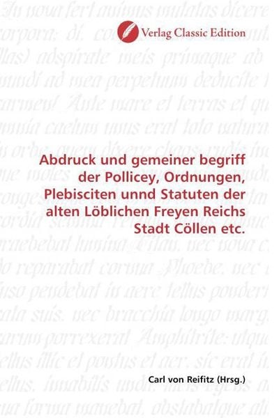Produktbild: Abdruck und gemeiner begriff der Pollicey, Ordnungen, Plebisciten unnd Statuten der alten L&ouml;blichen Freyen Reichs Stadt C&ouml;llen etc.