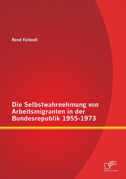 Produktbild: Die Selbstwahrnehmung von Arbeitsmigranten in der Bundesrepublik 1955-1973