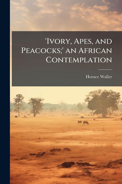 Produktbild: 'Ivory, Apes, and Peacocks;' an African Contemplation