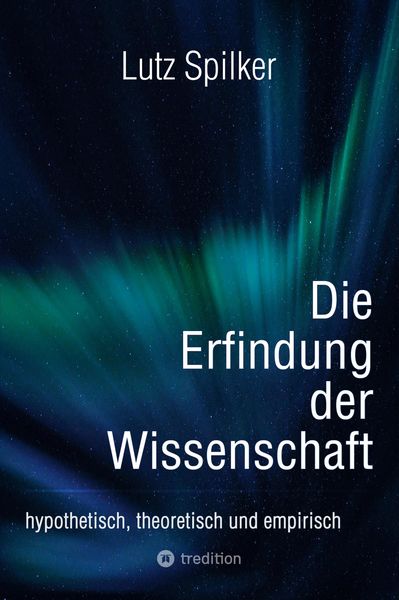 Die Erfindung der Wissenschaft, Taschenbuch von Lutz Spilker, Tredition, 9783384558329