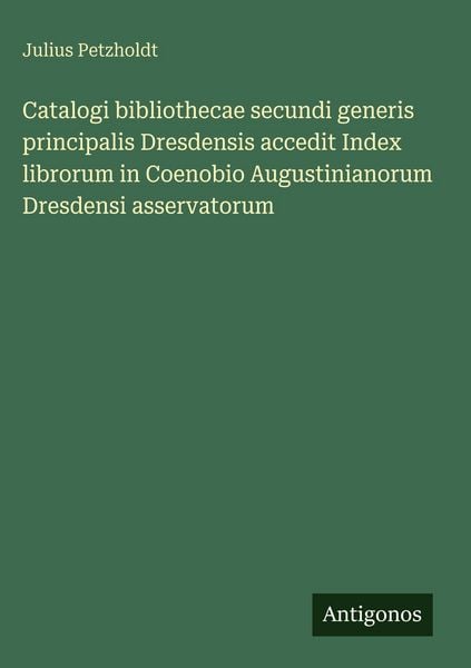 Produktbild: Catalogi bibliothecae secundi generis principalis Dresdensis accedit Index librorum in Coenobio Augustinianorum Dresdensi asservatorum