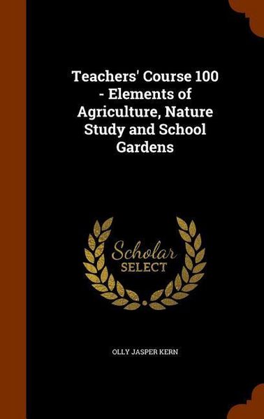 Produktbild: Teachers' Course 100 - Elements of Agriculture, Nature Study and School Gardens
