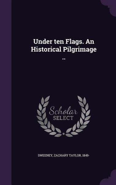 Produktbild: Under ten Flags. An Historical Pilgrimage ..