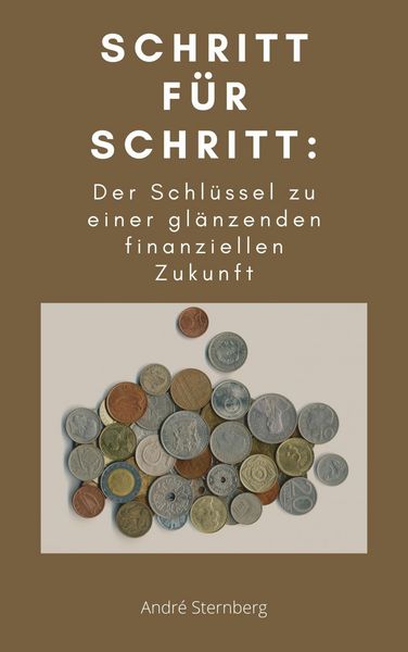 Produktbild: Schritt f&uuml;r Schritt: Der Schl&uuml;ssel zu einer gl&auml;nzenden finanziellen Zukunft