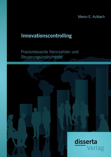 Innovationscontrolling: Praxisrelevante Kennzahlen und Steuerungsinstrumente, Taschenbuch von Marco E. Aulbach, Disserta, 9783959350785