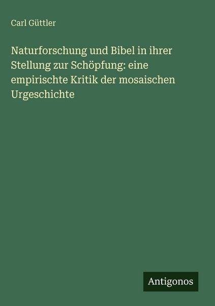Produktbild: Naturforschung und Bibel in ihrer Stellung zur Sch&ouml;pfung: eine empirischte Kritik der mosaischen Urgeschichte
