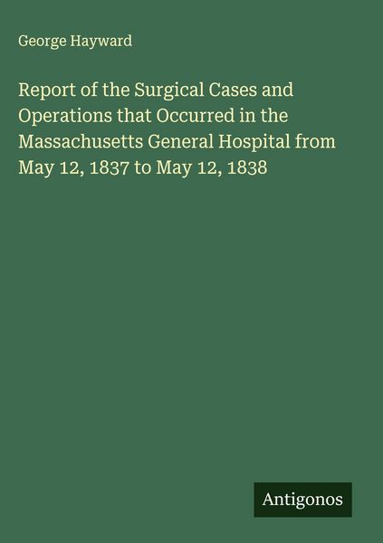 Produktbild: Report of the Surgical Cases and Operations that Occurred in the Massachusetts General Hospital from May 12, 1837 to May 12, 1838