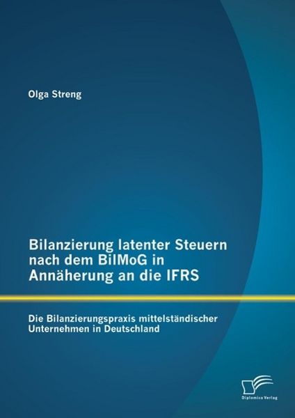 Produktbild: Bilanzierung latenter Steuern nach dem BilMoG in Ann&auml;herung an die IFRS: Die Bilanzierungspraxis mittelst&auml;ndischer Unternehmen in Deutschland