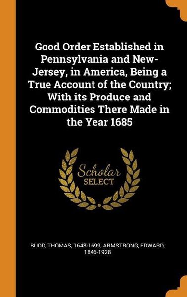 Produktbild: Good Order Established in Pennsylvania and New-Jersey, in America, Being a True Account of the Country; With its Produce and Commodities There Made in the Year 1685