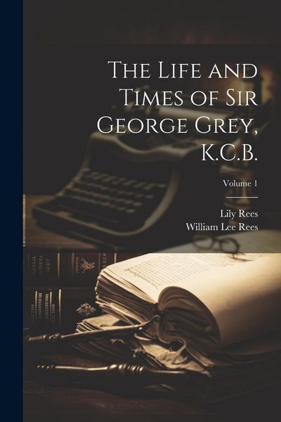 Produktbild: The Life and Times of Sir George Grey, K.C.B.; Volume 1