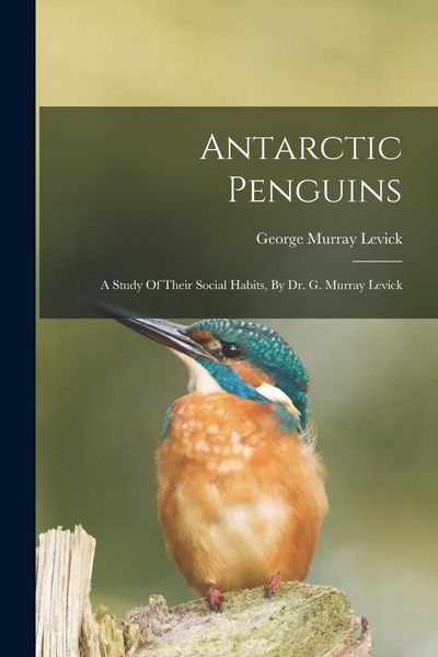 Produktbild: Antarctic Penguins: A Study Of Their Social Habits, By Dr. G. Murray Levick