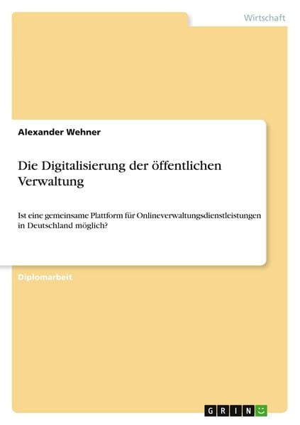 Die Digitalisierung der öffentlichen Verwaltung, Taschenbuch von Alexander Wehner, GRIN, 9783668890220