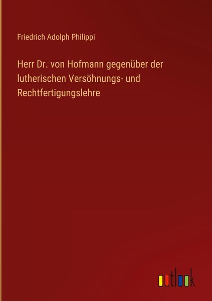 Produktbild: Herr Dr. von Hofmann gegen&uuml;ber der lutherischen Vers&ouml;hnungs- und Rechtfertigungslehre