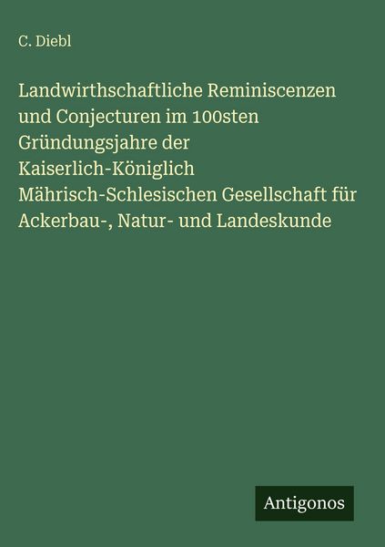 Produktbild: Landwirthschaftliche Reminiscenzen und Conjecturen im 100sten Gr&uuml;ndungsjahre der Kaiserlich-K&ouml;niglich M&auml;hrisch-Schlesischen Gesellschaft f&uuml;r Ackerbau-