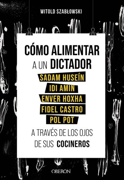 Produktbild: C&oacute;mo alimentar a un dictador : Sadam Huse&iacute;n, Idi Amin, Enver Hoxha, Fidel Castro y Pol Pot a trav&eacute;s de los ojos de sus cocineros