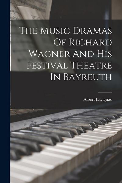 Produktbild: The Music Dramas Of Richard Wagner And His Festival Theatre In Bayreuth