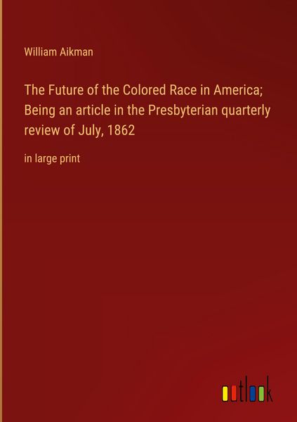 Produktbild: The Future of the Colored Race in America; Being an article in the Presbyterian quarterly review of July, 1862