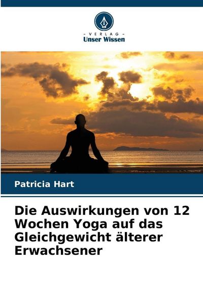Die Auswirkungen von 12 Wochen Yoga auf das Gleichgewicht älterer Erwachsener, Taschenbuch von Patricia Hart, Verlag Unser Wissen, 9786209292408