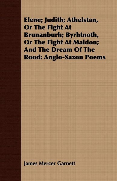 Produktbild: Elene; Judith; Athelstan, Or The Fight At Brunanburh; Byrhtnoth, Or The Fight At Maldon; And The Dream Of The Rood