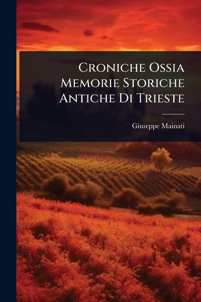 Produktbild: Croniche Ossia Memorie Storiche Antiche Di Trieste