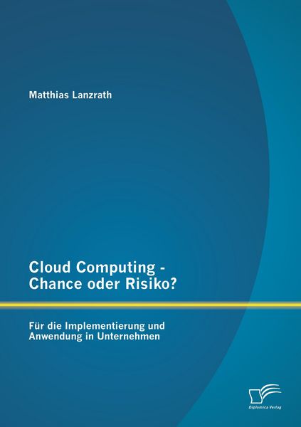 Produktbild: Cloud Computing - Chance oder Risiko? F&uuml;r die Implementierung und Anwendung in Unternehmen